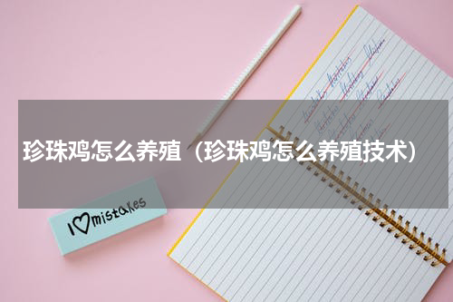 珍珠鸡怎么养殖（珍珠鸡怎么养殖技术）