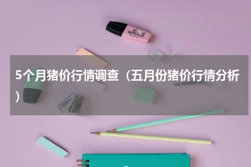 5个月猪价行情调查（五月份猪价行情分析）