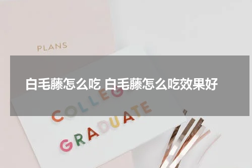 白毛藤怎么吃 白毛藤怎么吃效果好