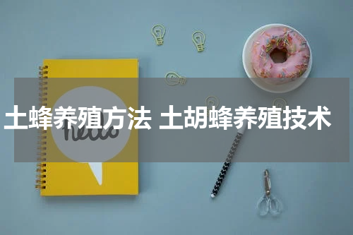 土蜂养殖方法 土胡蜂养殖技术