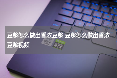 豆浆怎么做出香浓豆浆 豆浆怎么做出香浓豆浆视频