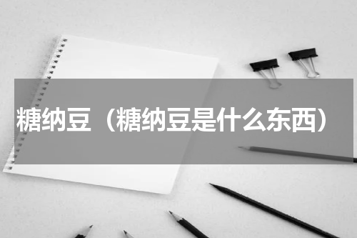 糖纳豆（糖纳豆是什么东西）