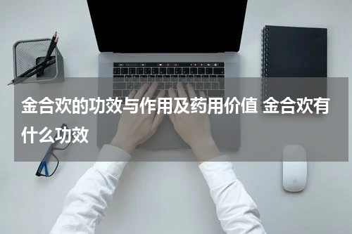 金合欢的功效与作用及药用价值 金合欢有什么功效