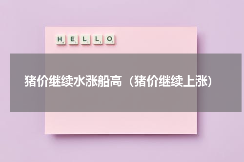 猪价继续水涨船高（猪价继续上涨）