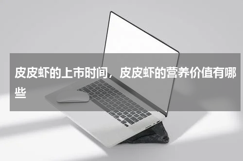 皮皮虾的上市时间，皮皮虾的营养价值有哪些