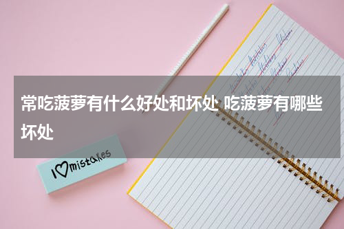 常吃菠萝有什么好处和坏处 吃菠萝有哪些坏处