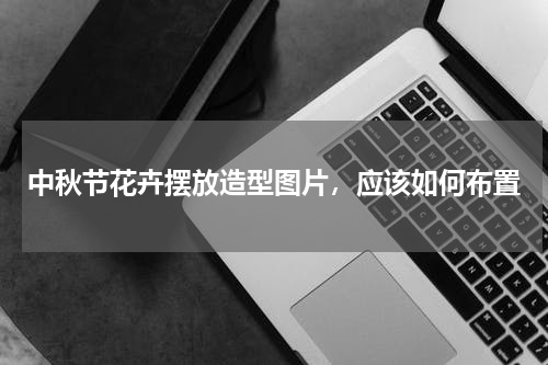中秋节花卉摆放造型图片，应该如何布置