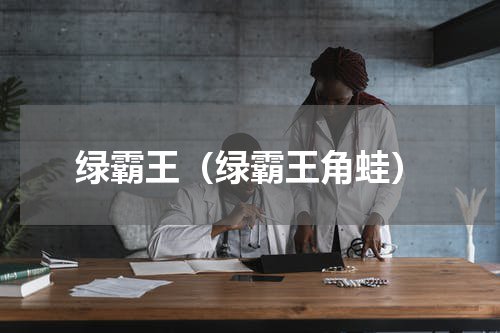 绿霸王（绿霸王角蛙）