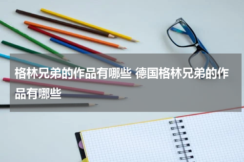 格林兄弟的作品有哪些 德国格林兄弟的作品有哪些
