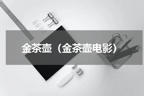 金茶壶（金茶壶电影）