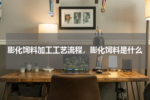 膨化饲料加工工艺流程，膨化饲料是什么