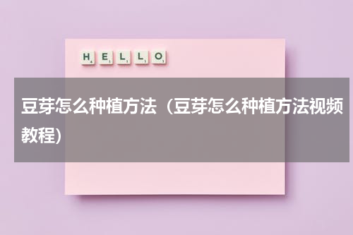豆芽怎么种植方法（豆芽怎么种植方法视频教程）