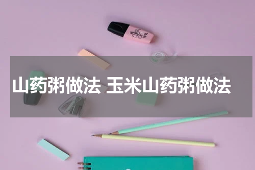 山药粥做法 玉米山药粥做法