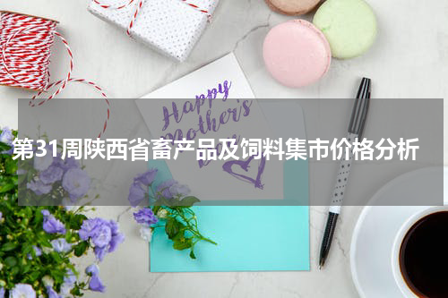 第31周陕西省畜产品及饲料集市价格分析