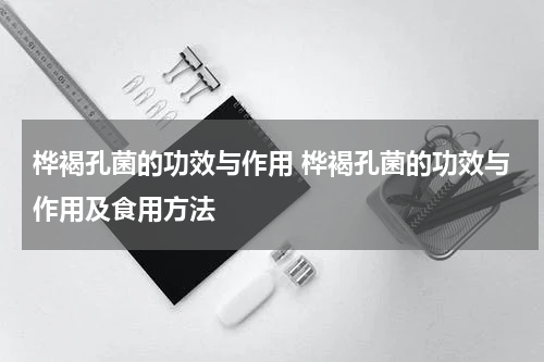桦褐孔菌的功效与作用 桦褐孔菌的功效与作用及食用方法