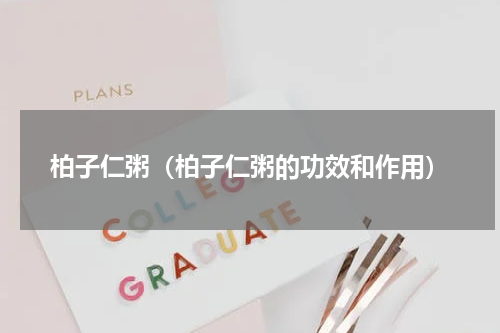 柏子仁粥（柏子仁粥的功效和作用）