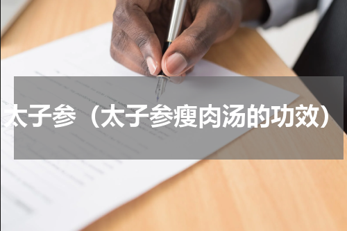 太子参（太子参瘦肉汤的功效）