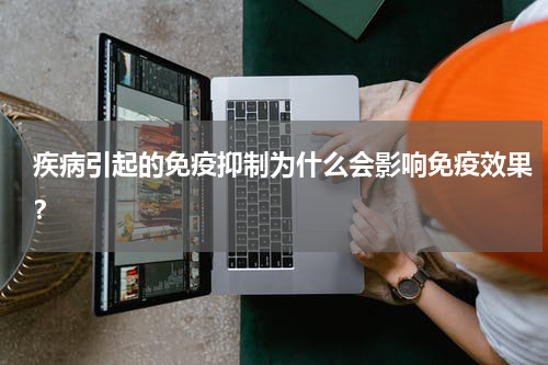 疾病引起的免疫抑制为什么会影响免疫效果？