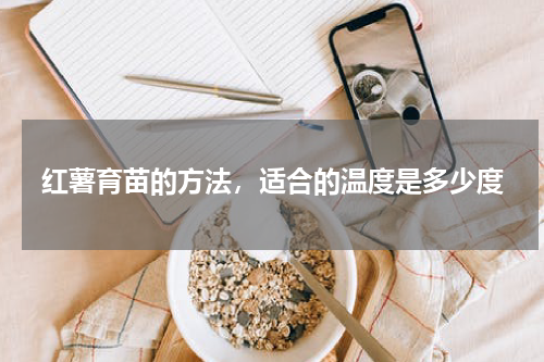 红薯育苗的方法，适合的温度是多少度