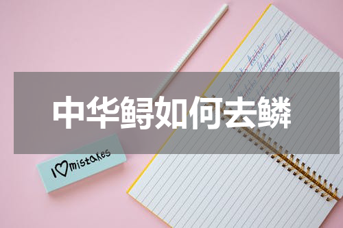 中华鲟如何去鳞