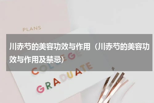 川赤芍的美容功效与作用（川赤芍的美容功效与作用及禁忌）