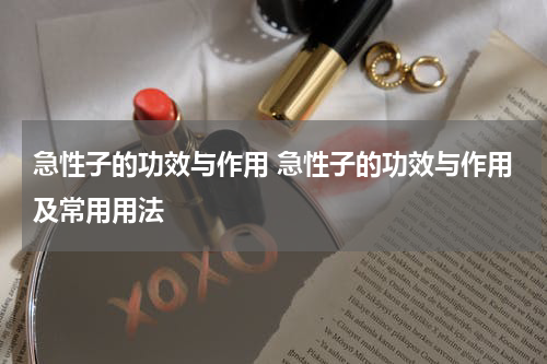 急性子的功效与作用 急性子的功效与作用及常用用法