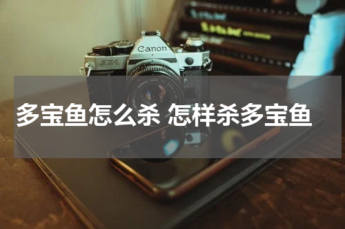 多宝鱼怎么杀 怎样杀多宝鱼