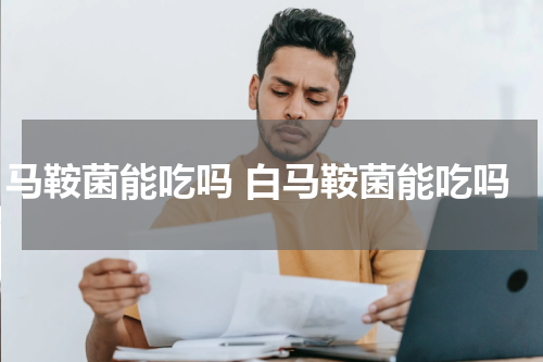 马鞍菌能吃吗 白马鞍菌能吃吗