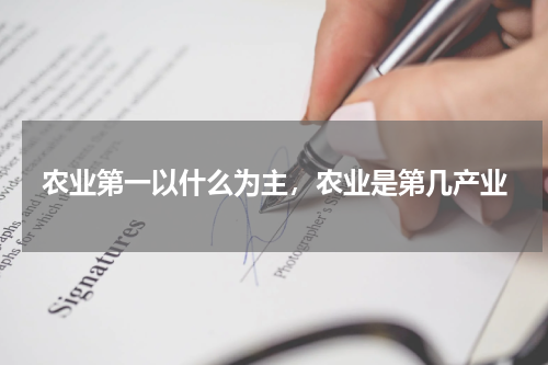 农业第一以什么为主，农业是第几产业