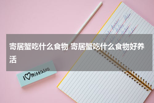 寄居蟹吃什么食物 寄居蟹吃什么食物好养活