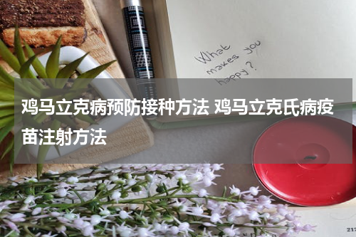 鸡马立克病预防接种方法 鸡马立克氏病疫苗注射方法