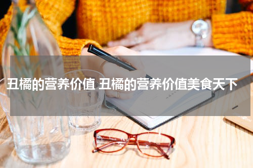 丑橘的营养价值 丑橘的营养价值美食天下
