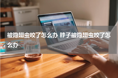 被隐翅虫咬了怎么办 脖子被隐翅虫咬了怎么办