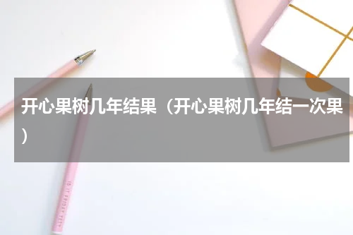 开心果树几年结果（开心果树几年结一次果）