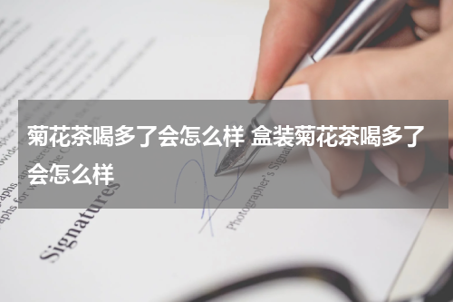 菊花茶喝多了会怎么样 盒装菊花茶喝多了会怎么样