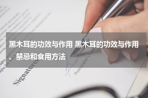 黑木耳的功效与作用 黑木耳的功效与作用、禁忌和食用方法