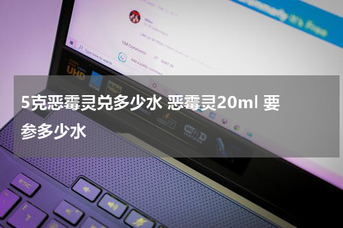 5克恶霉灵兑多少水 恶霉灵20ml 要参多少水