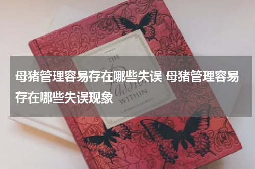 母猪管理容易存在哪些失误 母猪管理容易存在哪些失误现象