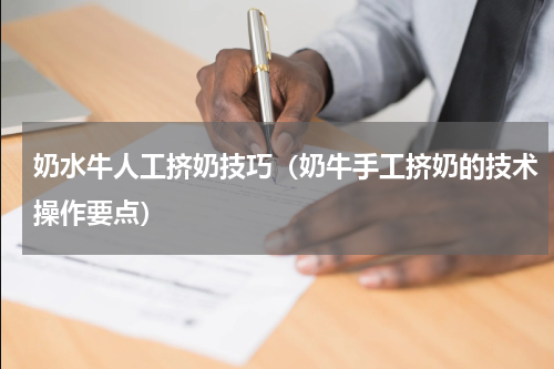 奶水牛人工挤奶技巧（奶牛手工挤奶的技术操作要点）