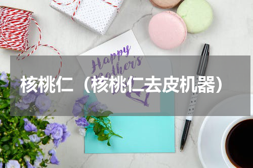 核桃仁（核桃仁去皮机器）
