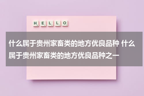 什么属于贵州家畜类的地方优良品种 什么属于贵州家畜类的地方优良品种之一