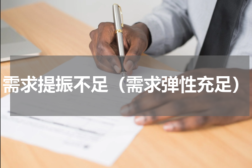 需求提振不足（需求弹性充足）