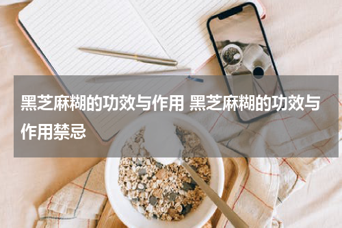黑芝麻糊的功效与作用 黑芝麻糊的功效与作用禁忌