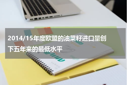 2014/15年度欧盟的油菜籽进口量创下五年来的最低水平