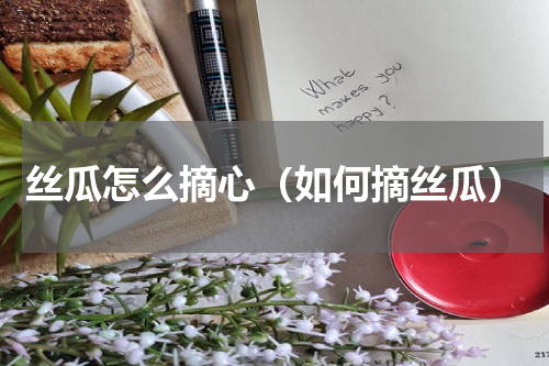 丝瓜怎么摘心（如何摘丝瓜）