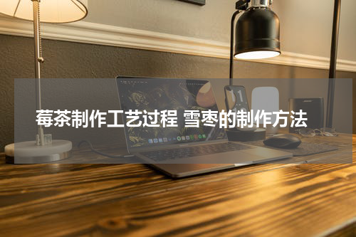 莓茶制作工艺过程 雪枣的制作方法