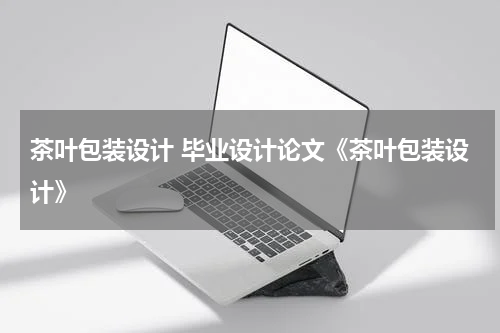 茶叶包装设计 毕业设计论文《茶叶包装设计》