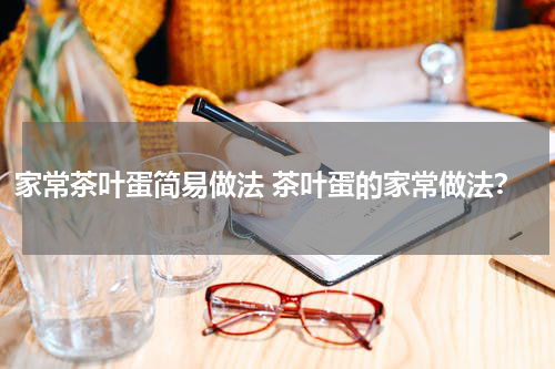 家常茶叶蛋简易做法 茶叶蛋的家常做法？