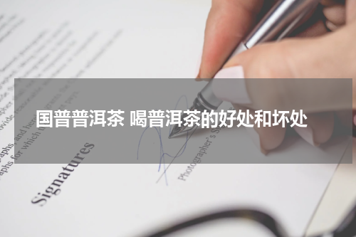 国普普洱茶 喝普洱茶的好处和坏处