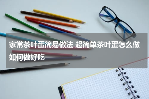 家常茶叶蛋简易做法 超简单茶叶蛋怎么做如何做好吃